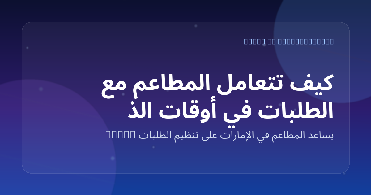 كيف تتعامل المطاعم مع الطلبات في أوقات الذروة باستخدام الذكاء الاصطناعي